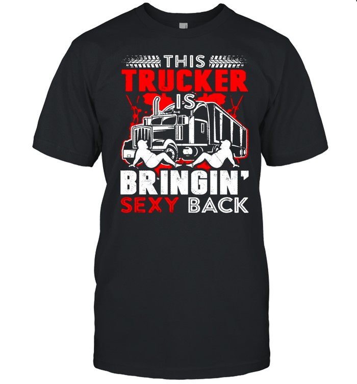 This Trucker Is Bringin Sexy Back shirt