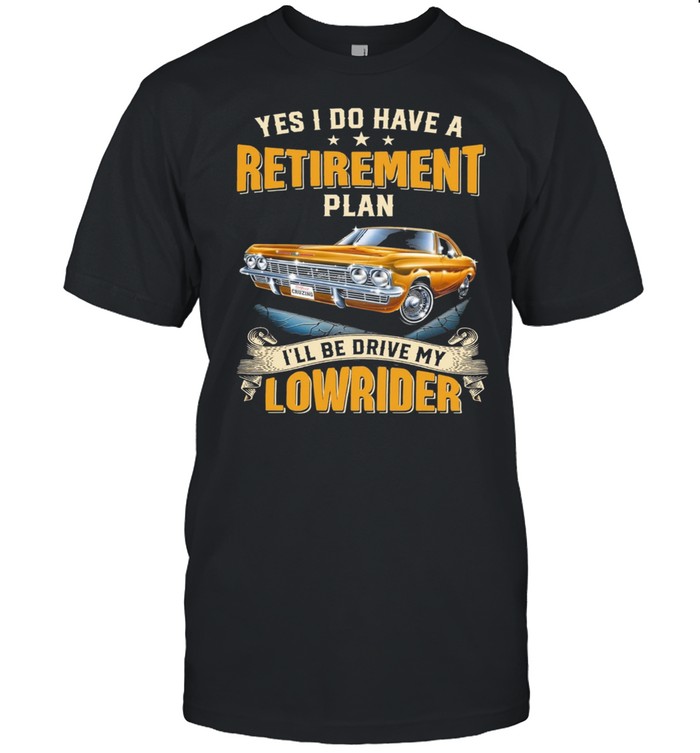 Yes I Do Have A Retirement Plan Ill Be Drive My Lowrider shirt Classic Men's T-shirt
