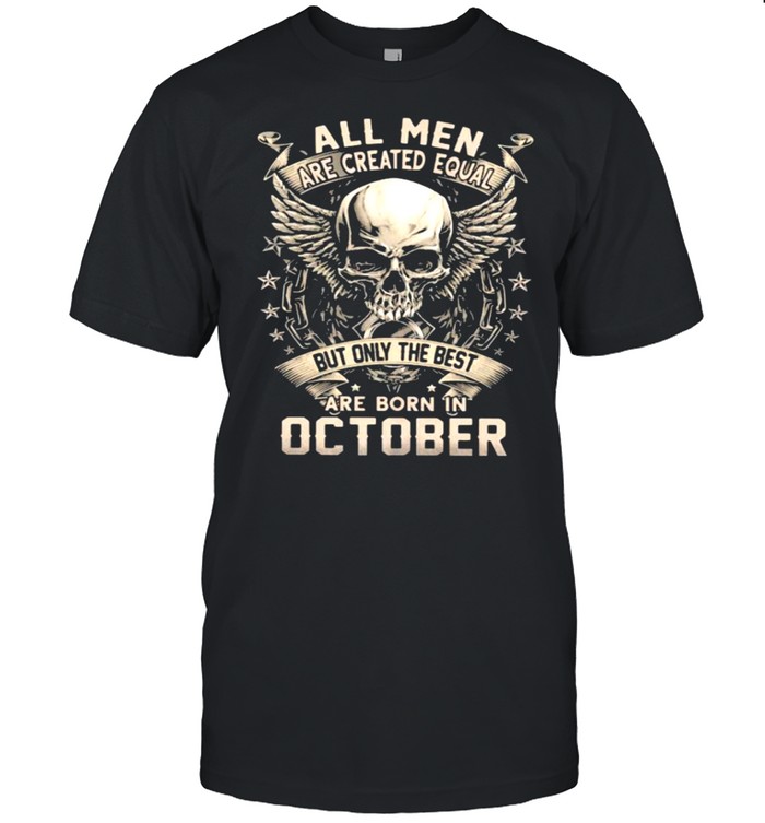 All Men Are Created Equal But Only The Best Are Born IN October Skull Shirt