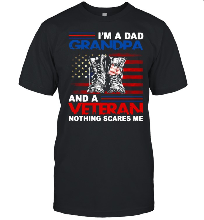 American Flag I’m A Dad Grandpa And A Veteran Nothing Scares Me Happy Father Day T-shirt