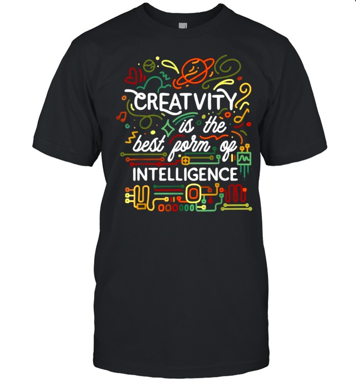 Creativity is the best form of intelligence T-Shirt