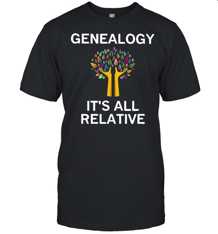 Genealogy It’s All Relative T-shirt