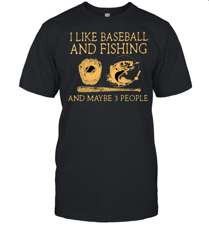 I Like Baseball And Fishing And Maybe 3 People Shirt