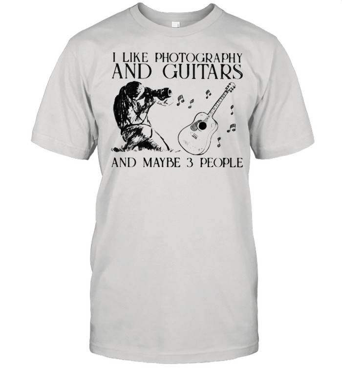 I Like Photography And Guitar And MAybe 3 People Shirt