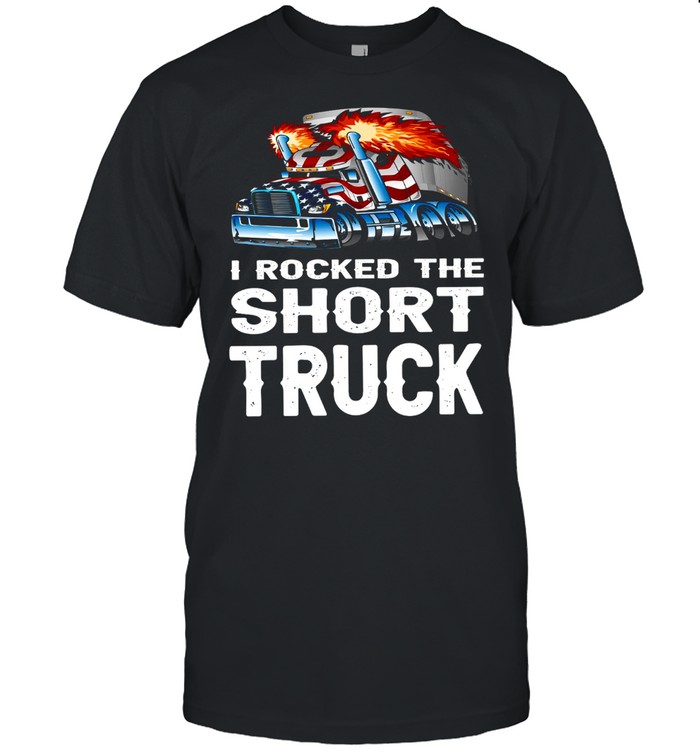 I Rocked The Short Truck shirt