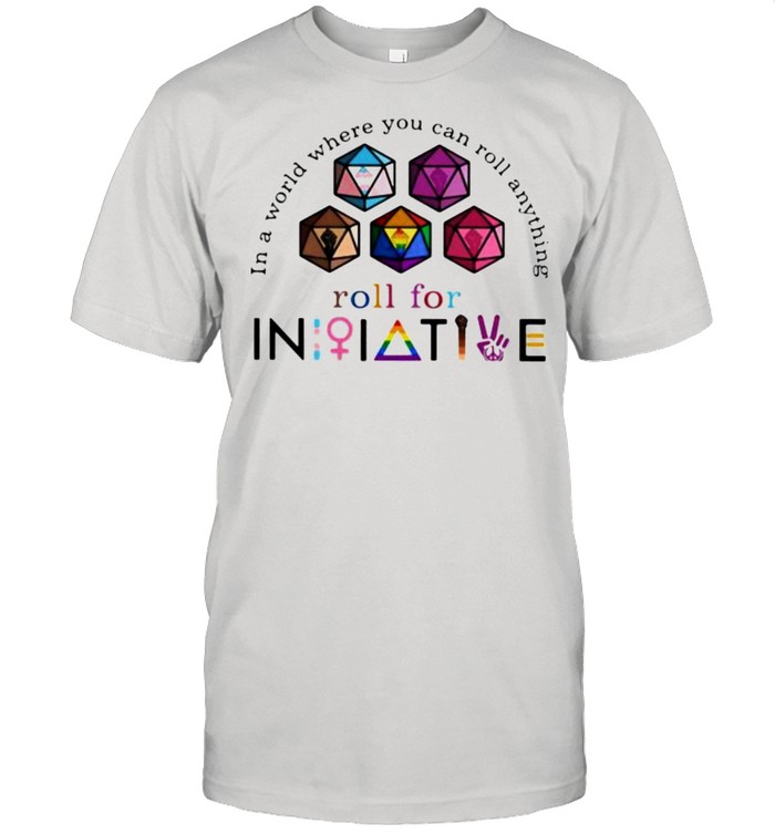 In A World Where You Can Roll Anything Roll For Initiative LGBT Shirt