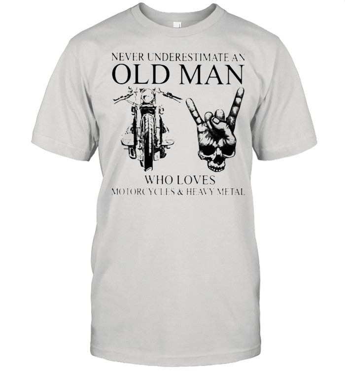 Never Underestimate An Old Man Who Loves Motorcycles And Heavy Metal Shirt