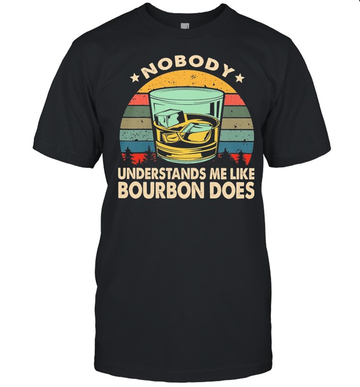 Nobody Understands Me Like Bourbon Does Vintage shirt