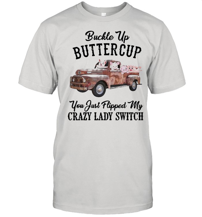 Pig Farmer Buckle Up Buttercup You Just Flipped My Crazy Lady Switch T-shirt Classic Men's T-shirt