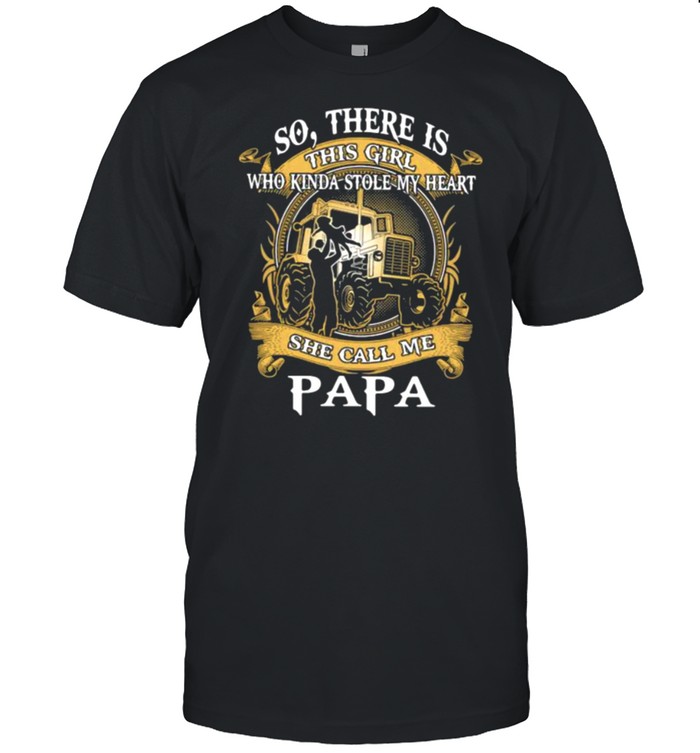 So There Is This Girl Who Kinda Stole My Heart She Call Me PApa Tractor Shirt