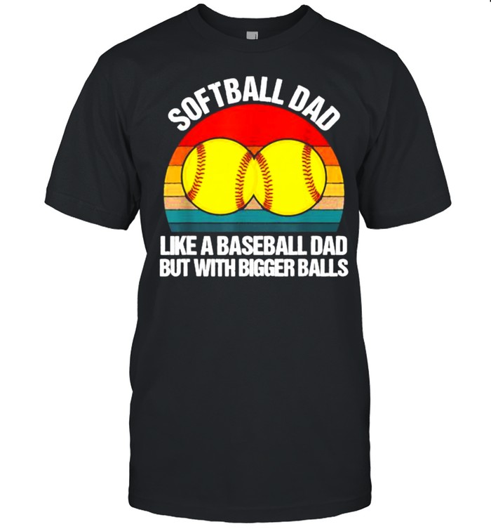 Softball Dad like A Baseball but with Bigger Balls Vintage Shirt