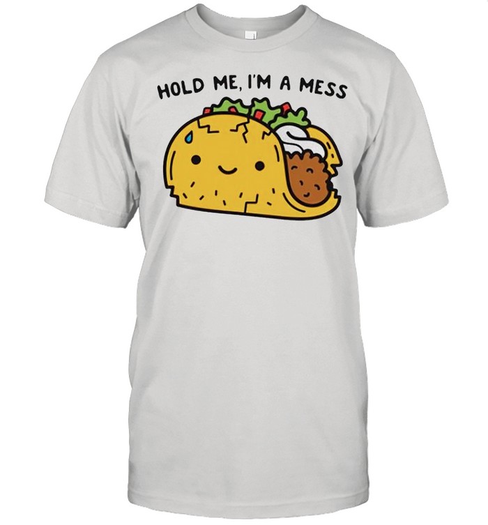 Tacos hold me Im a mess shirt