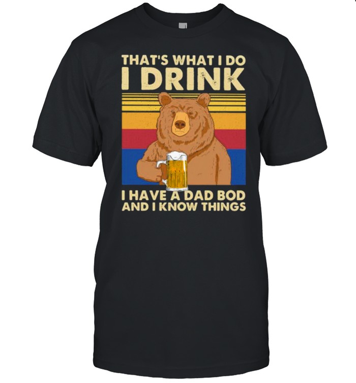 That’s What I Do I Drink I Have A Dad Bod And I Know Things Bear Vintage Shirt