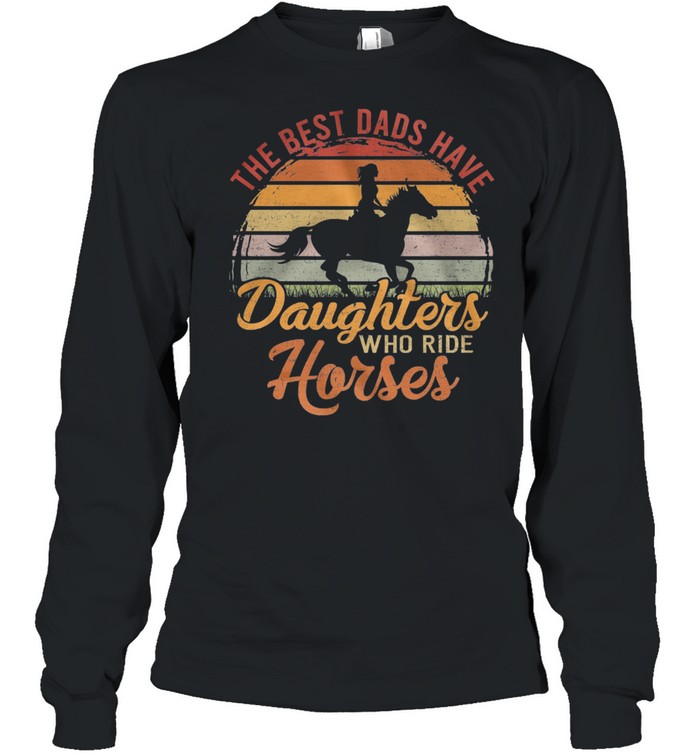 The Best Dads Have Daughters Who Ride Horses Vintage Retro shirt Long Sleeved T-shirt