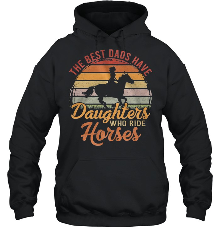 The Best Dads Have Daughters Who Ride Horses Vintage Retro shirt Unisex Hoodie