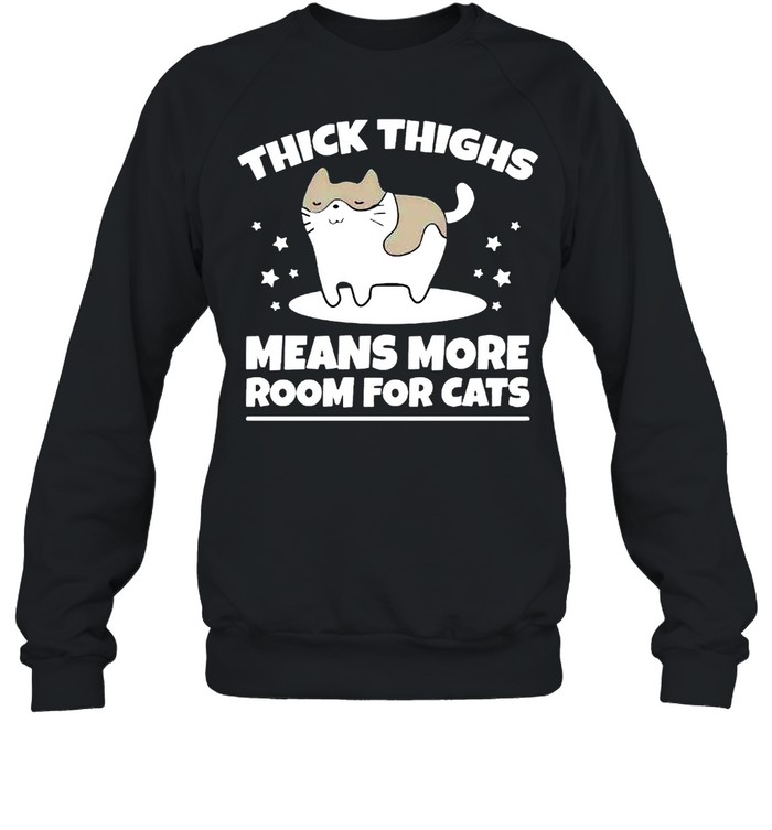 Thick thighs means more room for cats shirt Unisex Sweatshirt