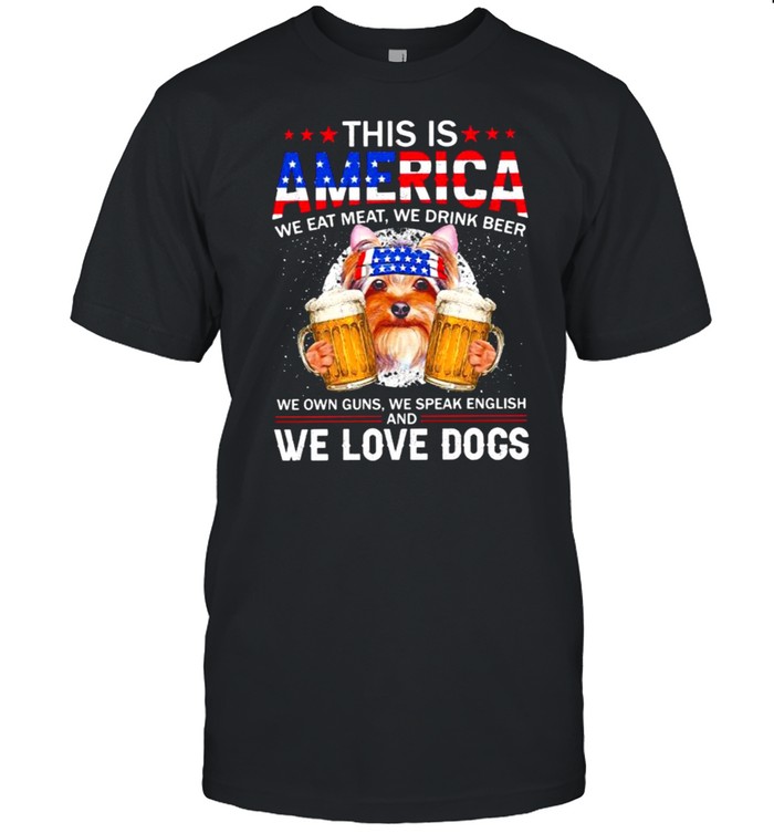 This IS America We Eat Meat We Drink Beer We Own Guns We Speak English And We Love Dogs American Flag Shirt