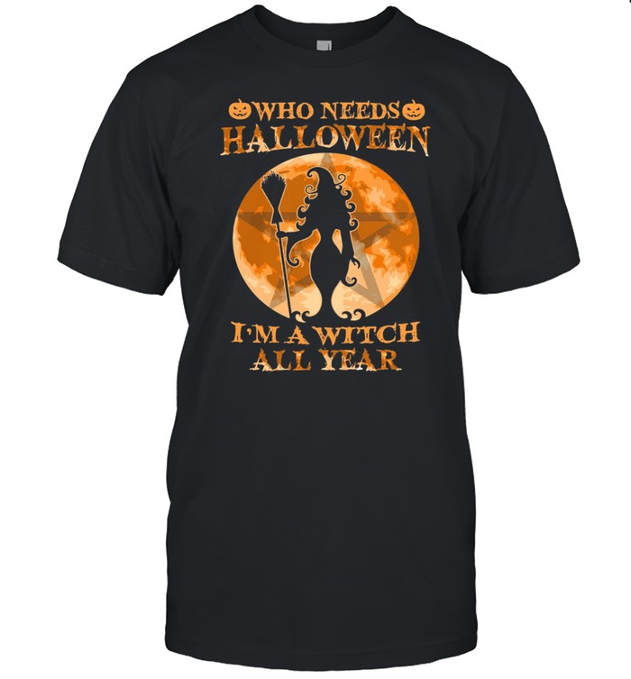 Who Needs Halloween Im A Witch All Year Moon shirt