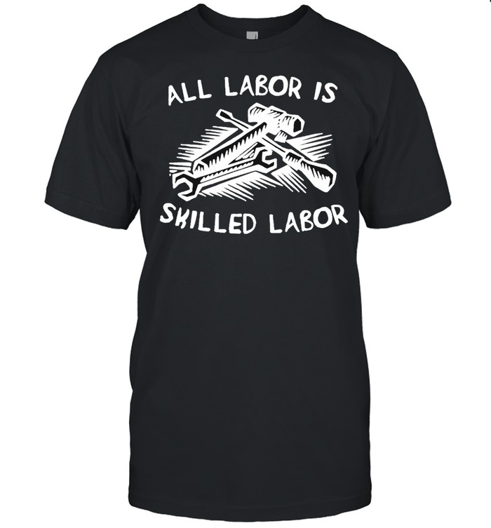 All Labor Is Skilled Labor Us 2021 shirt