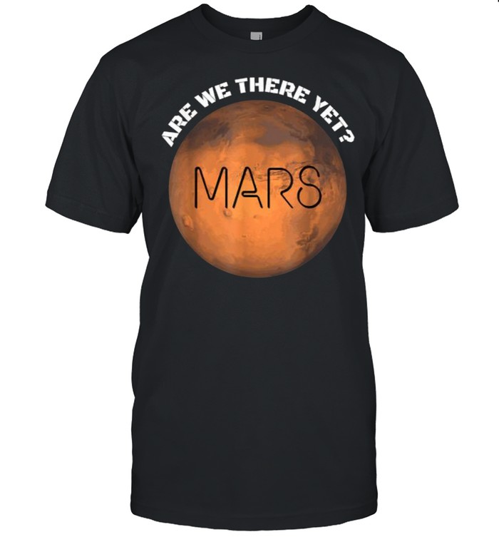 Are we there yet Planet Mars T-Shirt