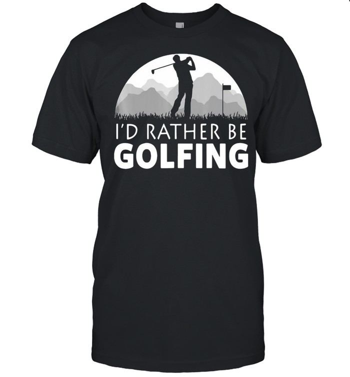 Golf I’d Rather Be Golfing T-shirt