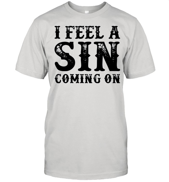 I feel a sin coming on shirt