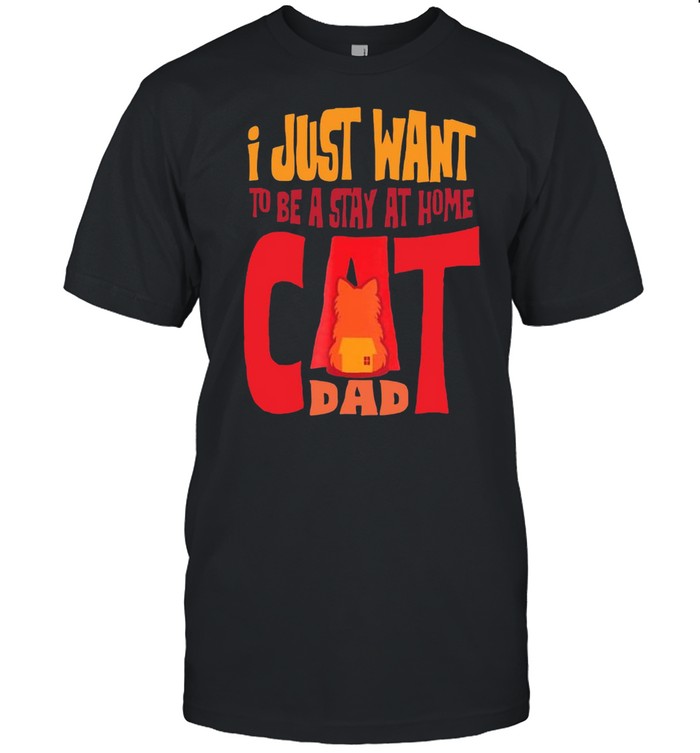 I Just Want To Be A Stay At Home Cat Dad T-shirt