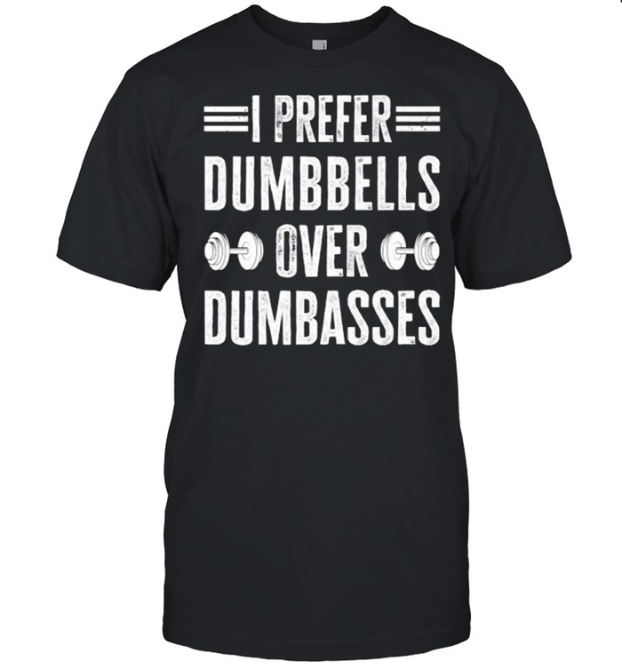 I Prefer Dumbbells Over Dumbasses Funny Workout Gym Quote T-Shirt