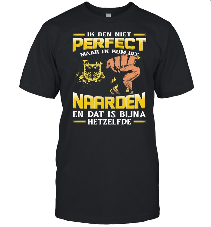 Ik Ben Niet Perfect Maar Ik Kom Uit Naarden En Dat Is Bijna Hetzelfde shirt Classic Men's T-shirt