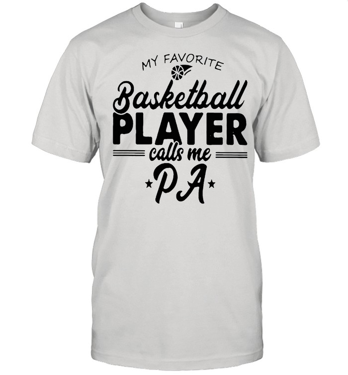 My favorite basketball player calls me PA shirt