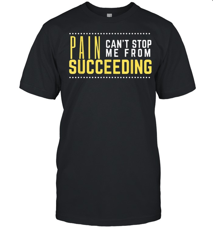 Pain can’t stop me from succeeding – Quote Motivation T-Shirt