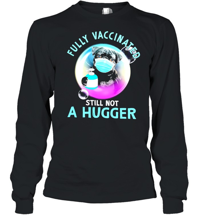 Pug Face Mask Fully Vaccinated Still Not A Hugger shirt Long Sleeved T-shirt