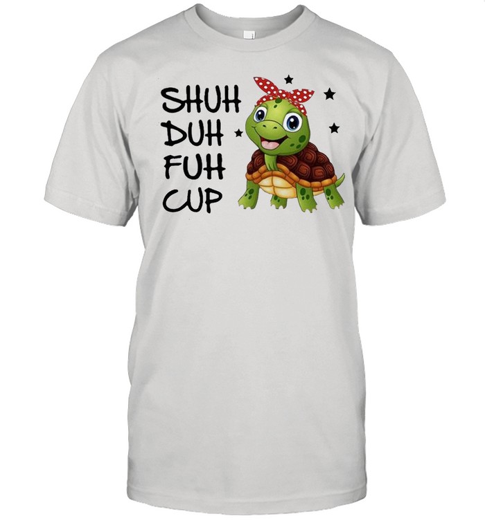 Turtle shuh duh fuh cup shirt