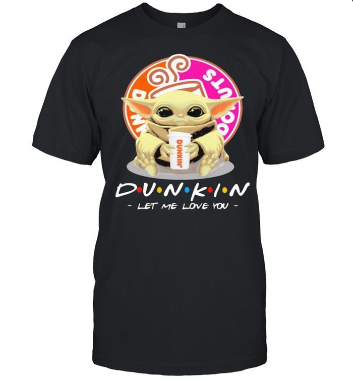 Donuts dunkin let me love you baby yoda coffee shirt