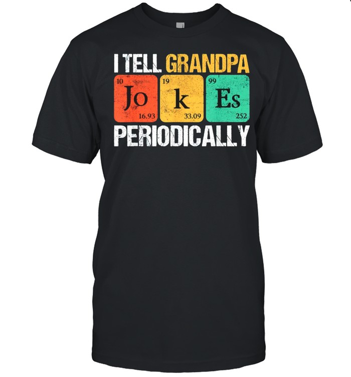 I tell grandpa jokes periodically shirt