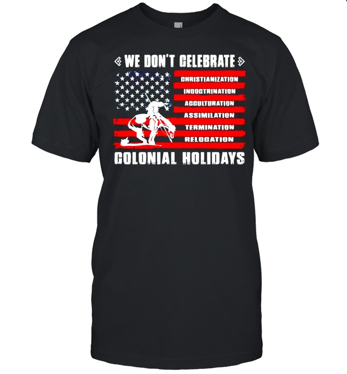 We don’t celebrate colonial holidays shirt