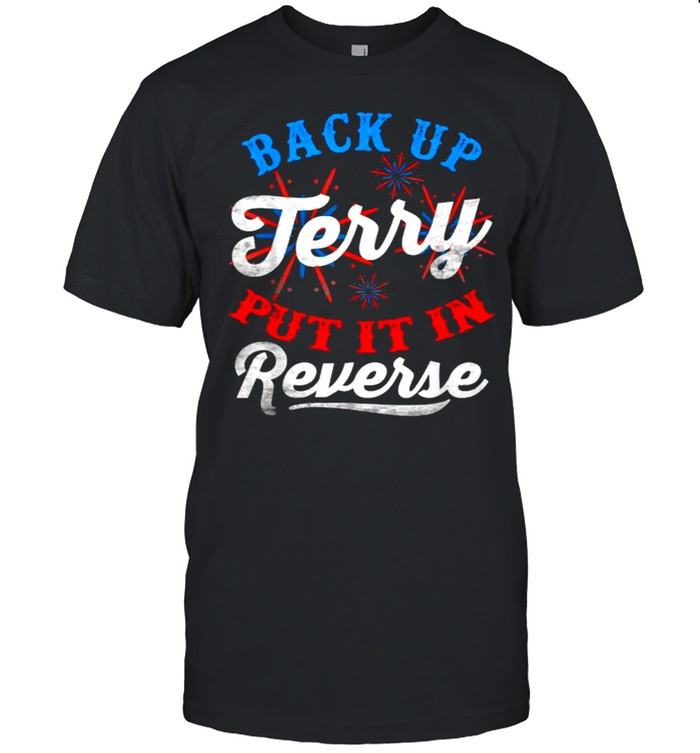Back Up Terry Put It In Reverse Firework 4th Of July Independence T-Shirt