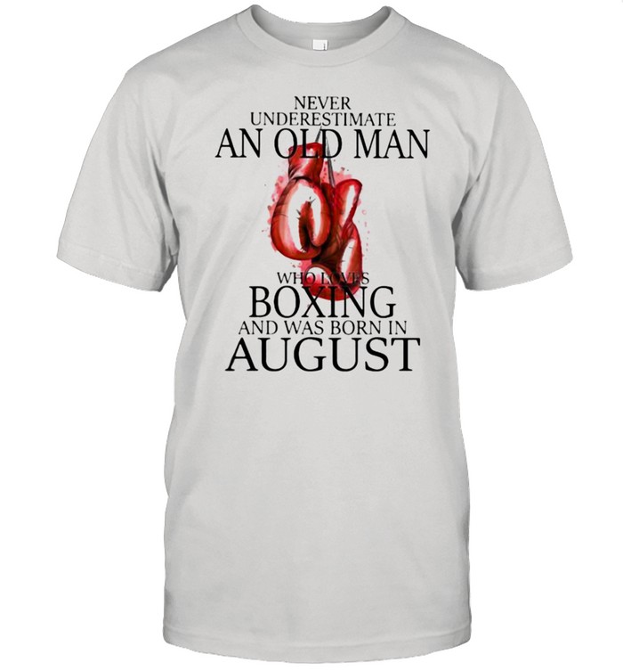 Never Underestimate An Old Man Who Loves Boxing And Was Born In August Shirt