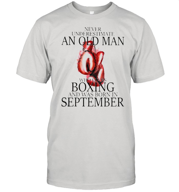 Never Underestimate An Old Man Who Loves Boxing And Was Born In September Shirt