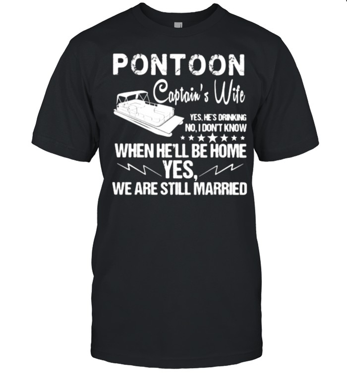 Pontoon Captiain’s Wife When He’ll Be home Yes We Are Still Married Shirt