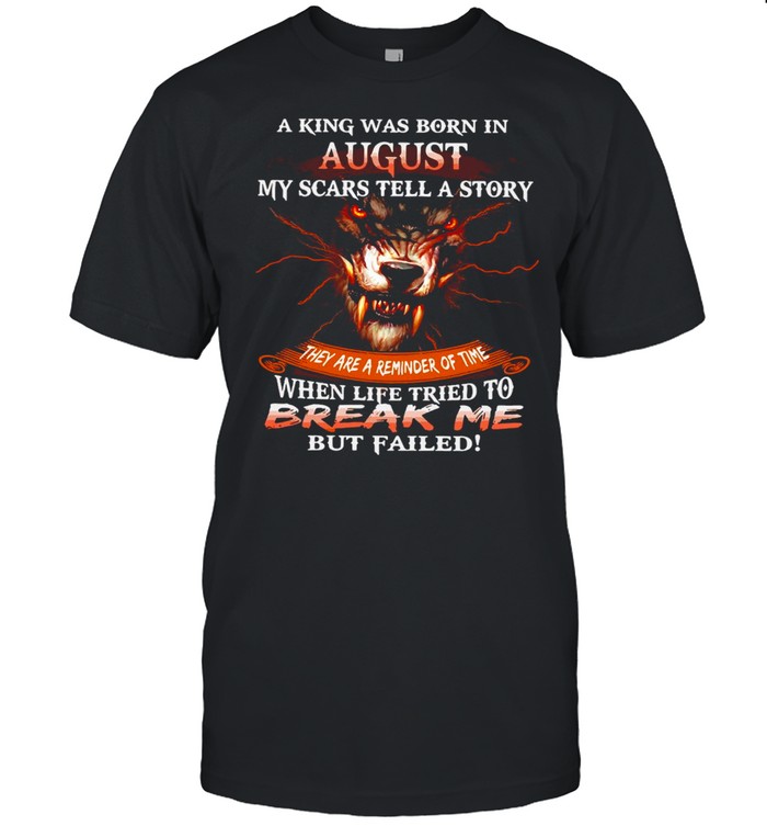 A King Was Born In August My Scars Tell A Story T-shirt