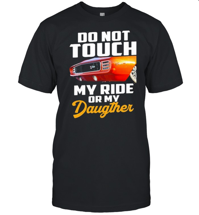 Do Not Touch My Ride Or My Daughter Shirt