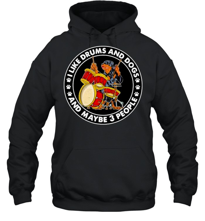 I Like Drums And Dogs And Maybe 3 People  Unisex Hoodie