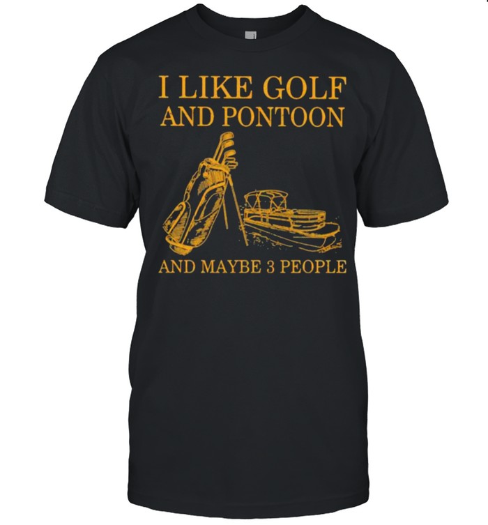 I Like Golf And Pontoon And Maybe 3 People  Classic Men's T-shirt