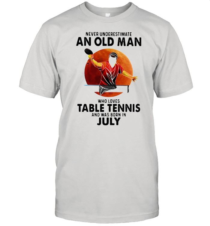 Never Underestimate An Old Man Who Loves Table Tennis And Was Born In July Blood Moon Shirt