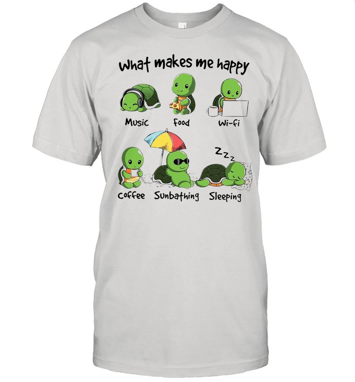Turtle What Makes Me Happy T-shirt
