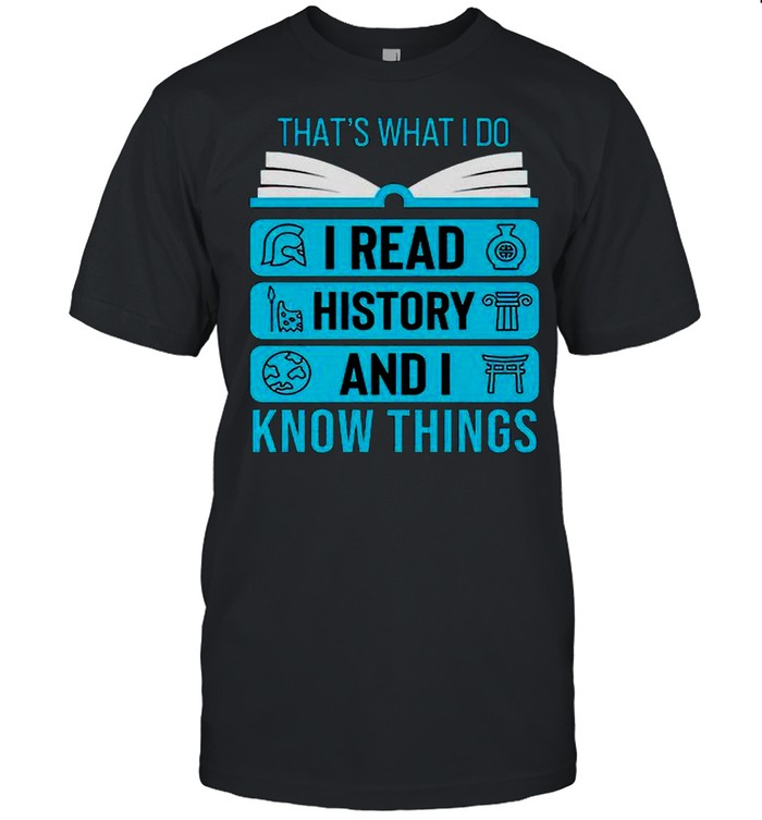 Book thats what I do I read history and I know things shirt