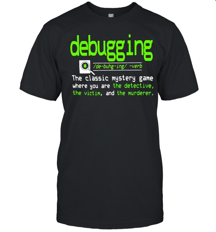 Debugging Definition The Classic Mystery Game Where You Are The Detective The Victim And The Murderer T-shirt