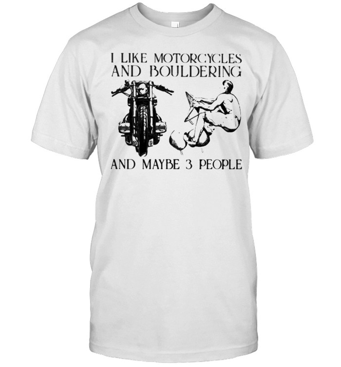 I Like Motorcycles And Bouldering And Maybe 3 People Shirt