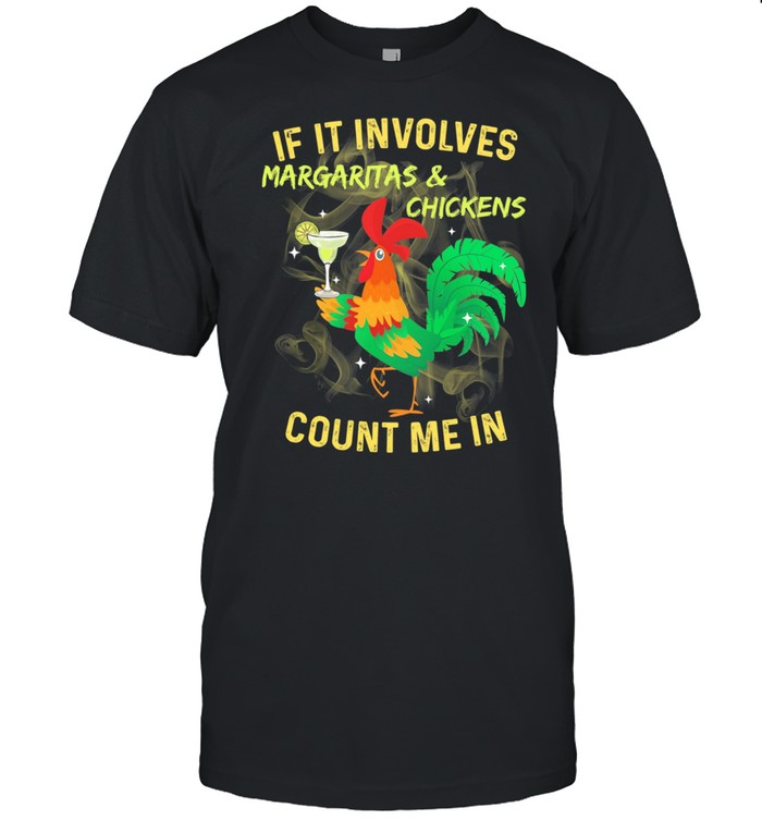 If It Involves Margaritas And Chickens Count Me In shirt